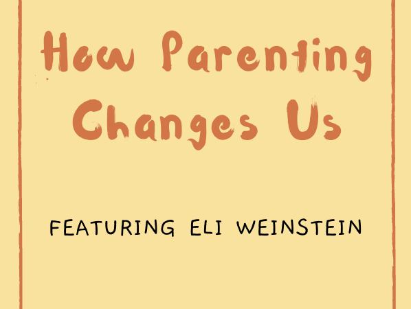 E31 How Parenting Changes Us with Eli Weinstein